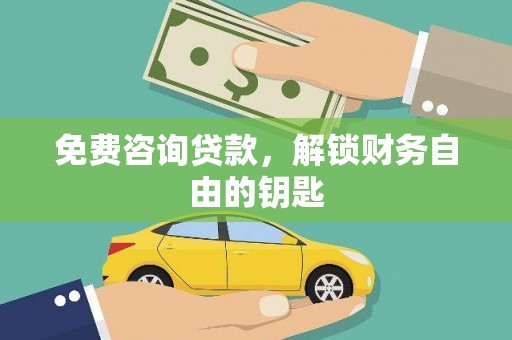 耒阳免费咨询贷款，解锁财务自由的钥匙