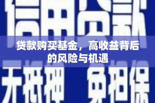 中卫贷款购买基金，高收益背后的风险与机遇
