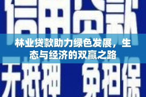 剑川林业贷款助力绿色发展，生态与经济的双赢之路