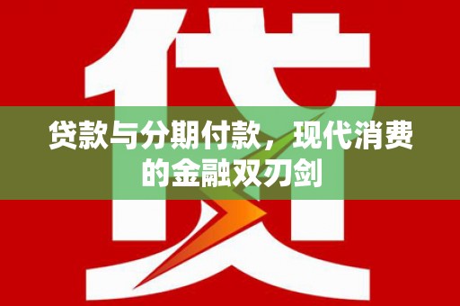 唐县贷款与分期付款，现代消费的金融双刃剑