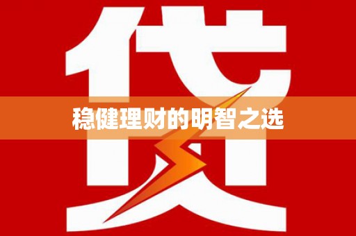 墨江稳健理财的明智之选