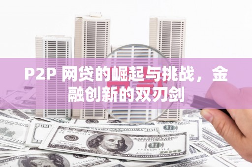得荣P2P 网贷的崛起与挑战，金融创新的双刃剑