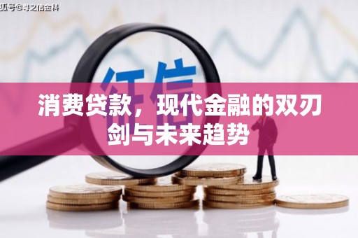 安溪消费贷款，现代金融的双刃剑与未来趋势