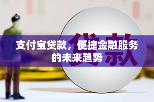 禹会支付宝贷款，便捷金融服务的未来趋势