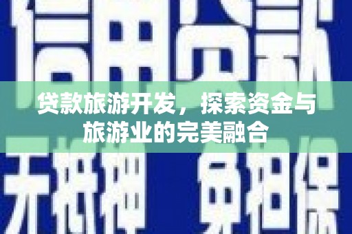 皇姑贷款旅游开发，探索资金与旅游业的完美融合
