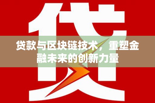 鄂伦春贷款与区块链技术，重塑金融未来的创新力量
