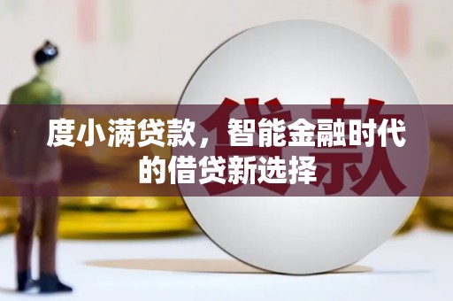 丰宁度小满贷款，智能金融时代的借贷新选择