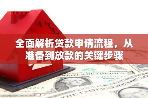 南丹全面解析贷款申请流程，从准备到放款的关键步骤