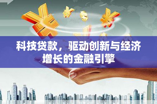 九台科技贷款，驱动创新与经济增长的金融引擎