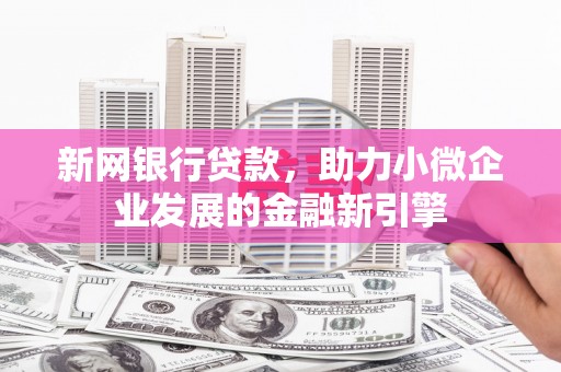 市南新网银行贷款，助力小微企业发展的金融新引擎