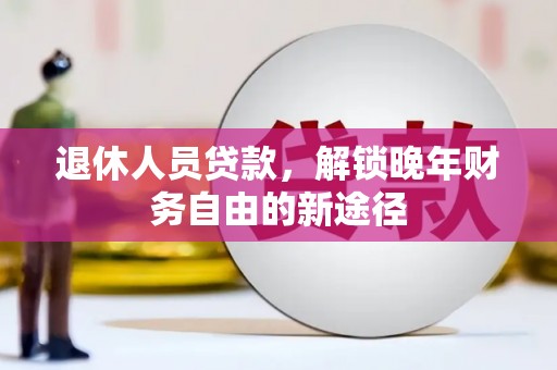 胶州退休人员贷款，解锁晚年财务自由的新途径