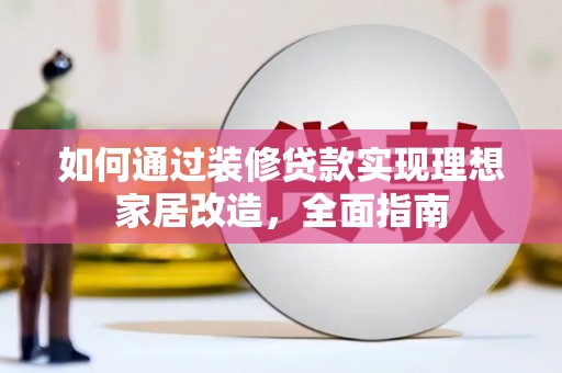 阿里山如何通过装修贷款实现理想家居改造，全面指南