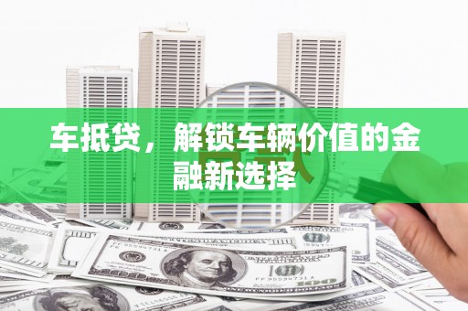 兴山车抵贷，解锁车辆价值的金融新选择