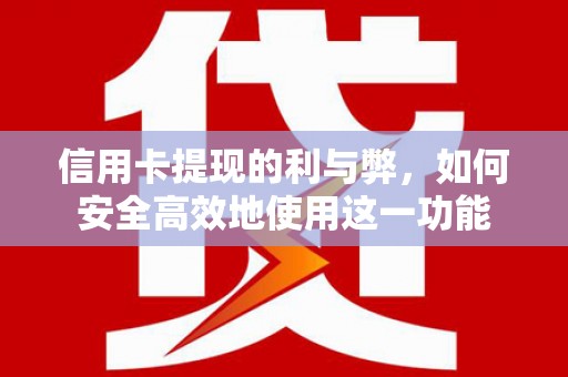 邗江信用卡提现的利与弊，如何安全高效地使用这一功能