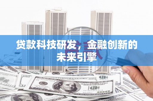 北斗贷款科技研发，金融创新的未来引擎