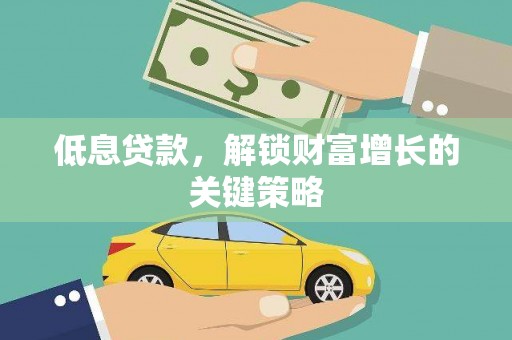 五家渠低息贷款，解锁财富增长的关键策略