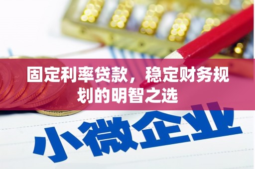 洞口固定利率贷款，稳定财务规划的明智之选