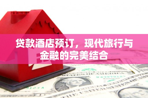 嵊泗贷款酒店预订，现代旅行与金融的完美结合