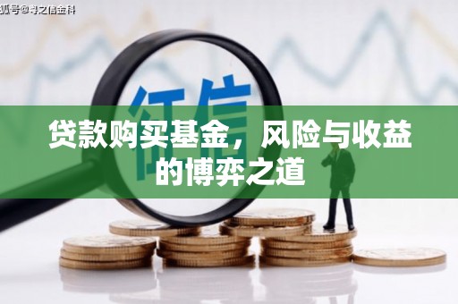 西安贷款购买基金，风险与收益的博弈之道