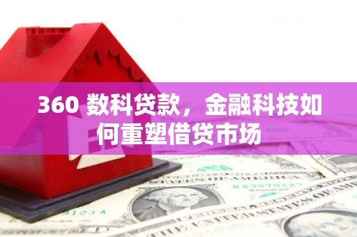 吴川360 数科贷款，金融科技如何重塑借贷市场
