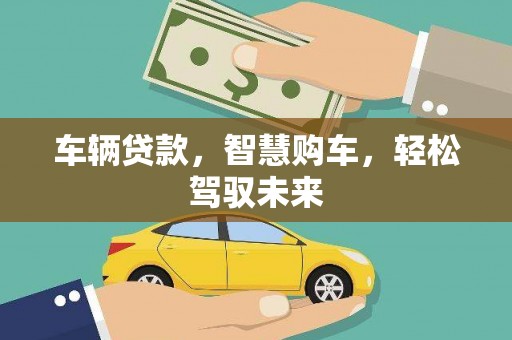 封丘车辆贷款，智慧购车，轻松驾驭未来