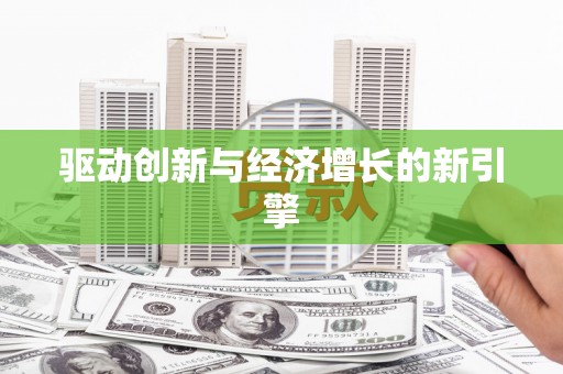 川汇驱动创新与经济增长的新引擎